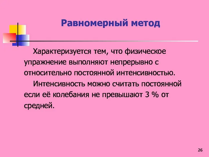 Равномерный метод Характеризуется тем, что физическое упражнение выполняют непрерывно с относительно