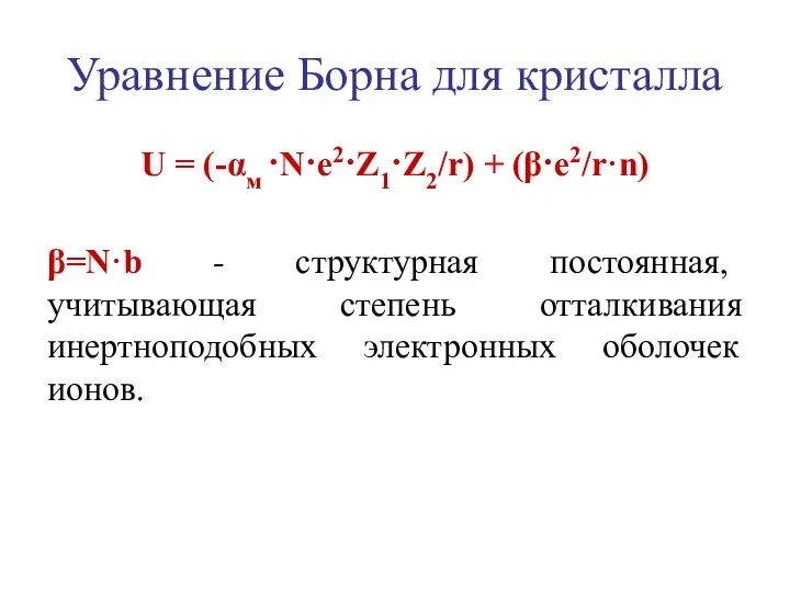 Уравнение Борна для кристалла U = (-αм ·N·e2·Z1·Z2/r) + (β·e2/r·n) β=N·b