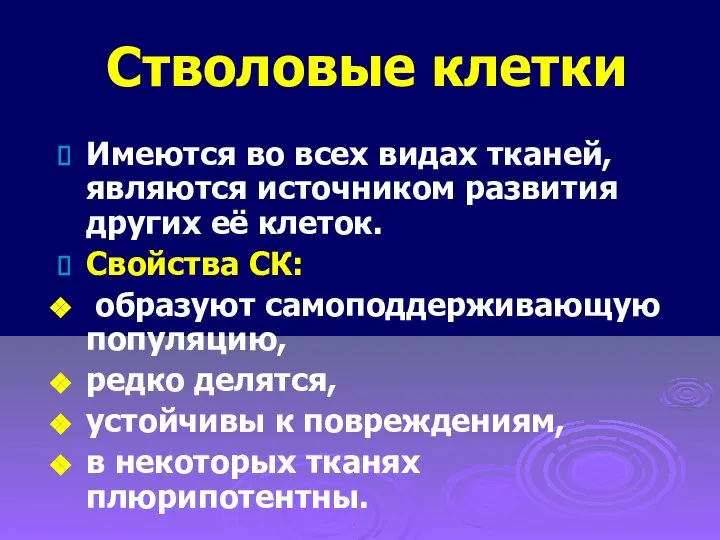 Стволовые клетки Имеются во всех видах тканей, являются источником развития других