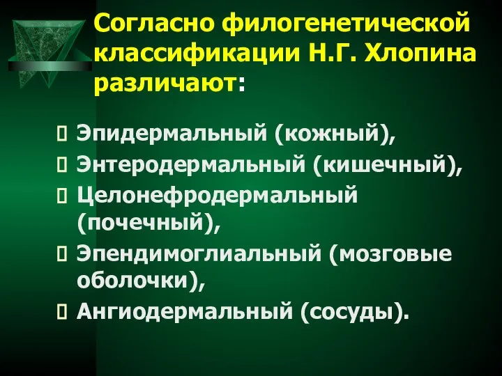 Согласно филогенетической классификации Н.Г. Хлопина различают: Эпидермальный (кожный), Энтеродермальный (кишечный), Целонефродермальный