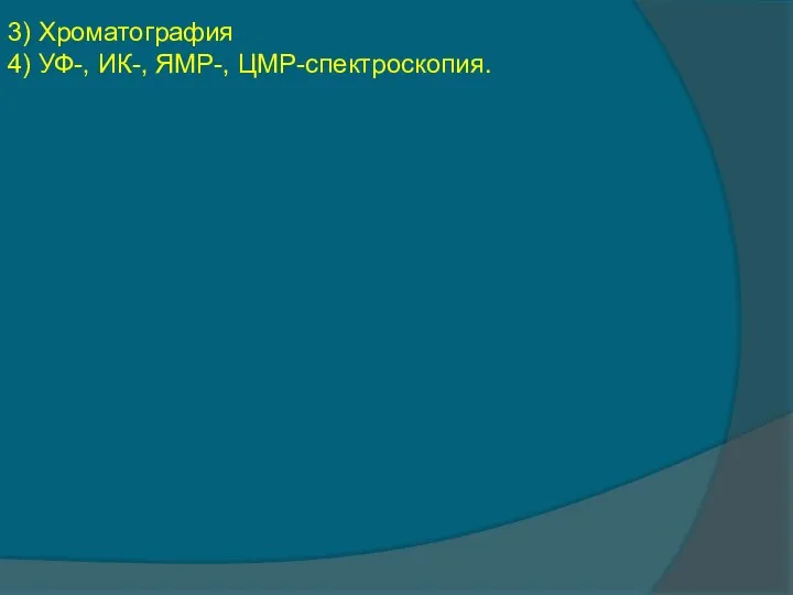 3) Хроматография 4) УФ-, ИК-, ЯМР-, ЦМР-спектроскопия.