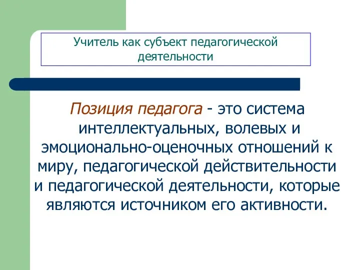 Учитель как субъект педагогической деятельности Позиция педагога - это система интеллектуальных,