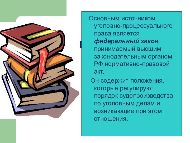 Основным источником уголовно-процессуального права является федеральный закон, принимаемый высшим законодательным органом