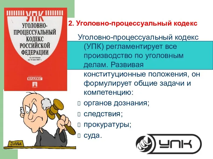 2. Уголовно-процессуальный кодекс Уголовно-процессуальный кодекс (УПК) регламентирует все производство по уголовным