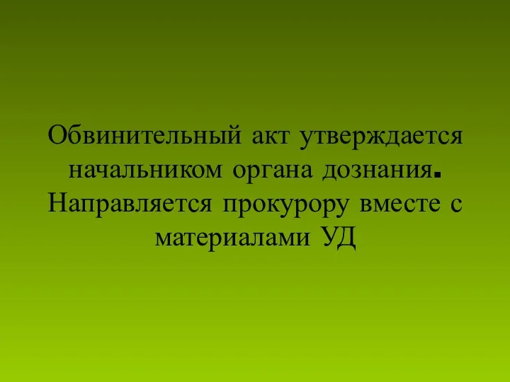 Обвинительный акт утверждается начальником органа дознания. Направляется прокурору вместе с материалами УД