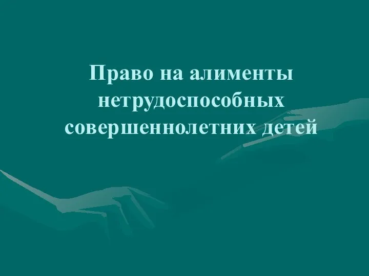 Право на алименты нетрудоспособных совершеннолетних детей