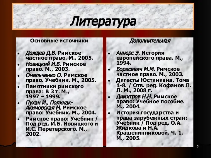 Литература Основные источники Дождев Д.В. Римское частное право. М., 2005. Новицкий