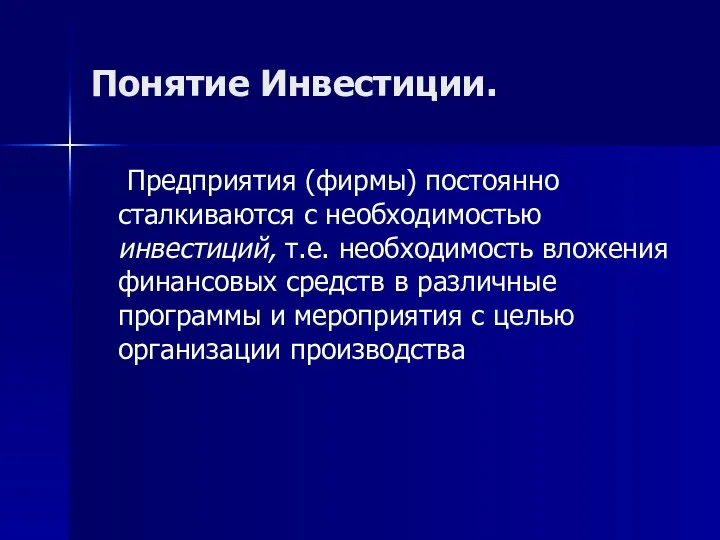 Понятие Инвестиции. Предприятия (фирмы) постоянно сталкиваются с необходимостью инвестиций, т.е. необходимость