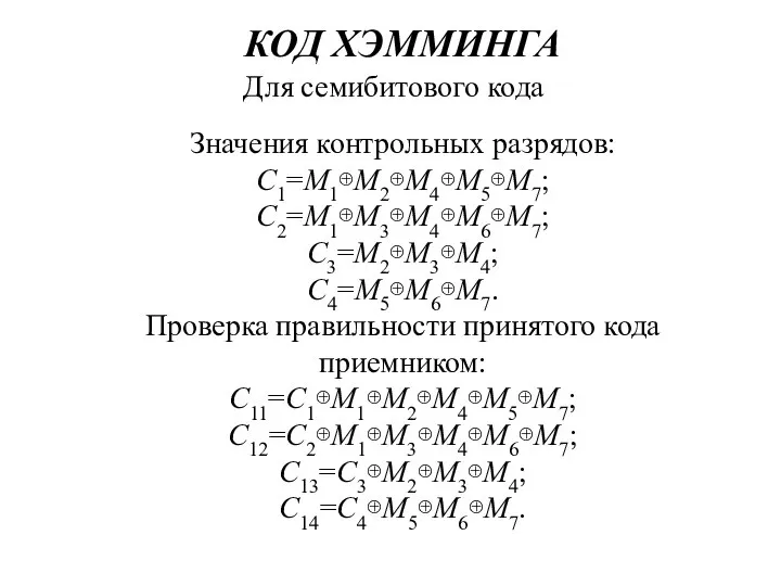 Значения контрольных разрядов: С1=М1⊕М2⊕М4⊕М5⊕М7; С2=М1⊕М3⊕М4⊕М6⊕М7; С3=М2⊕М3⊕М4; С4=М5⊕М6⊕М7. Проверка правильности принятого кода