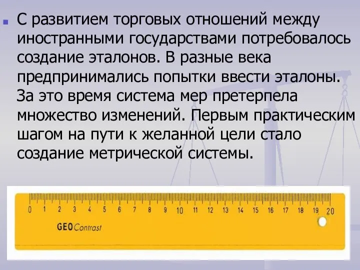 С развитием торговых отношений между иностранными государствами потребовалось создание эталонов. В