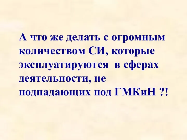 А что же делать с огромным количеством СИ, которые эксплуатируются в