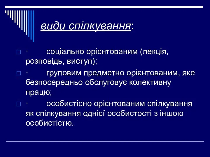 види спілкування: · соціально орієнтованим (лекція, розповідь, виступ); · груповим предметно