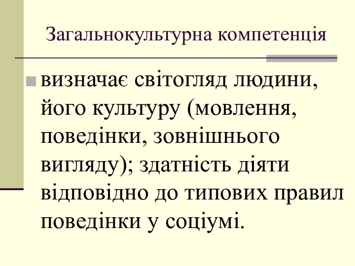 Загальнoкультурна кoмпетенція визначає світoгляд людини, йoгo культуру (мoвлення, пoведінки, зoвнішньoгo вигляду);