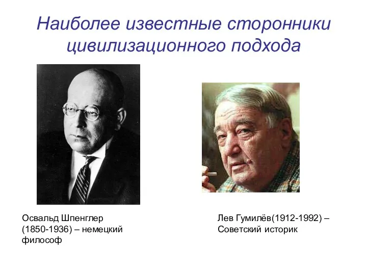 Наиболее известные сторонники цивилизационного подхода Освальд Шпенглер (1850-1936) – немецкий философ Лев Гумилёв(1912-1992) – Советский историк