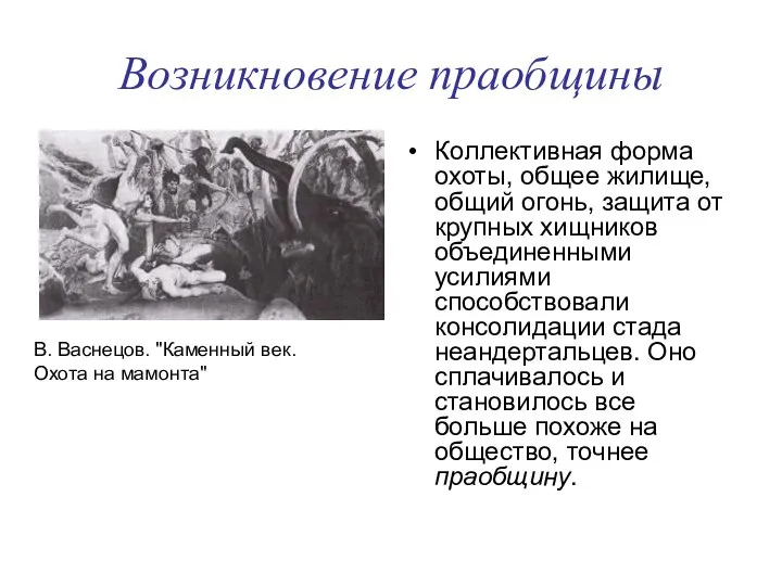 Возникновение праобщины Коллективная форма охоты, общее жилище, общий огонь, защита от