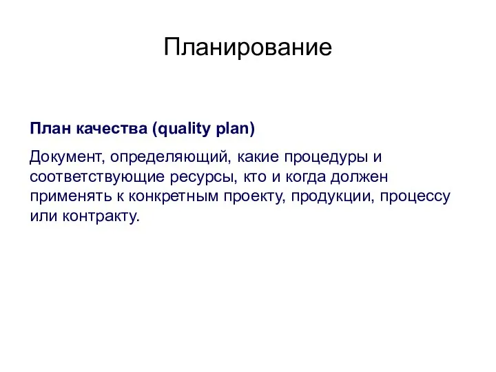 Планирование План качества (quality plan) Документ, определяющий, какие процедуры и соответствующие