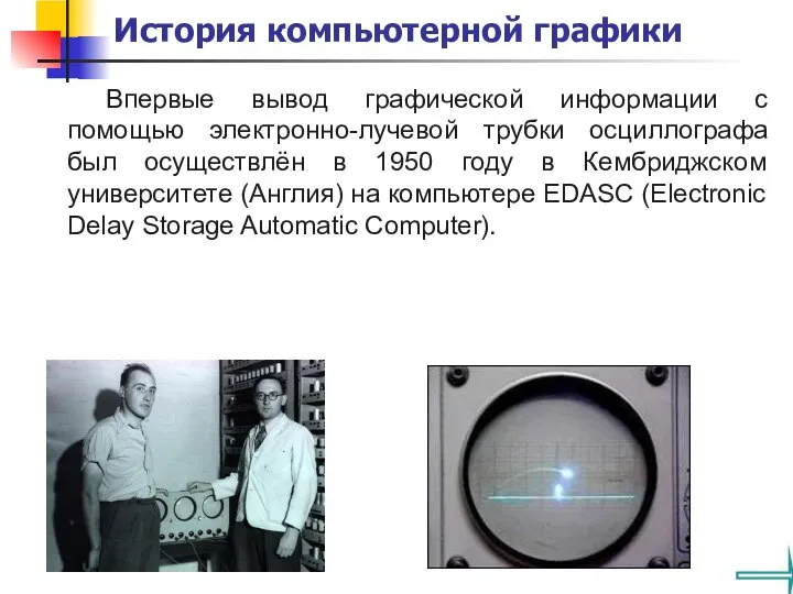 Впервые вывод графической информации с помощью электронно-лучевой трубки осциллографа был осуществлён