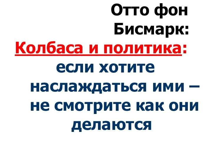 Отто фон Бисмарк: Колбаса и политика: если хотите наслаждаться ими – не смотрите как они делаются