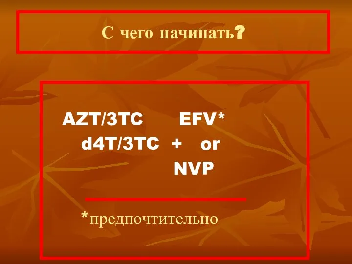 С чего начинать? AZT/3TC EFV* d4T/3TC + or NVP *предпочтительно