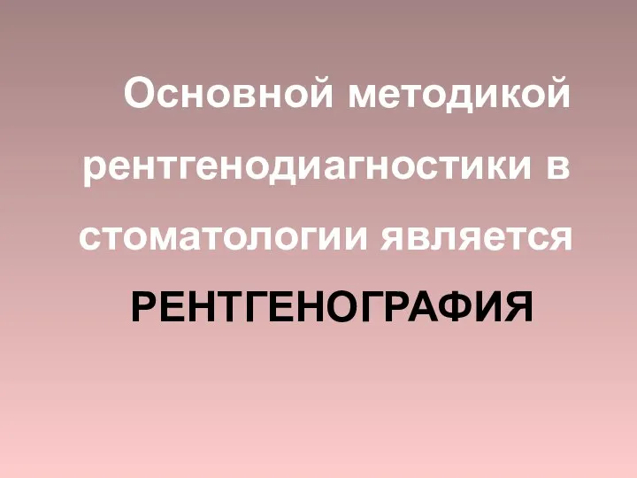 Основной методикой рентгенодиагностики в стоматологии является РЕНТГЕНОГРАФИЯ