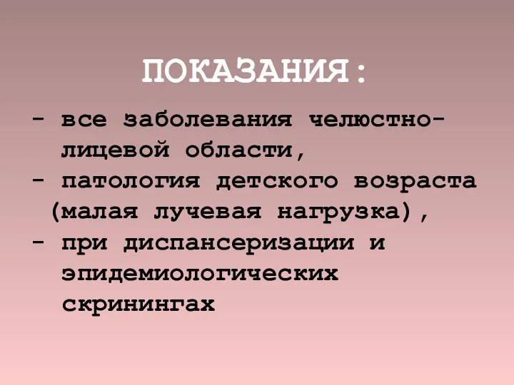 ПОКАЗАНИЯ: - все заболевания челюстно- лицевой области, - патология детского возраста