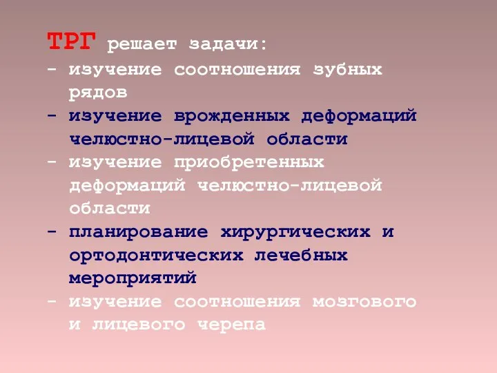 ТРГ решает задачи: - изучение соотношения зубных рядов - изучение врожденных