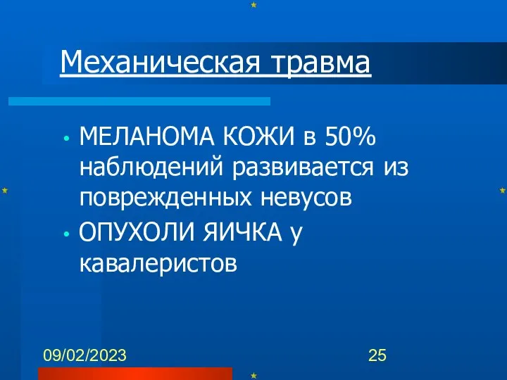 09/02/2023 Механическая травма МЕЛАНОМА КОЖИ в 50% наблюдений развивается из поврежденных невусов ОПУХОЛИ ЯИЧКА у кавалеристов