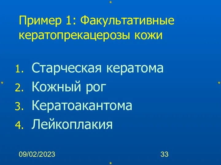 09/02/2023 Пример 1: Факультативные кератопрекацерозы кожи Старческая кератома Кожный рог Кератоакантома Лейкоплакия