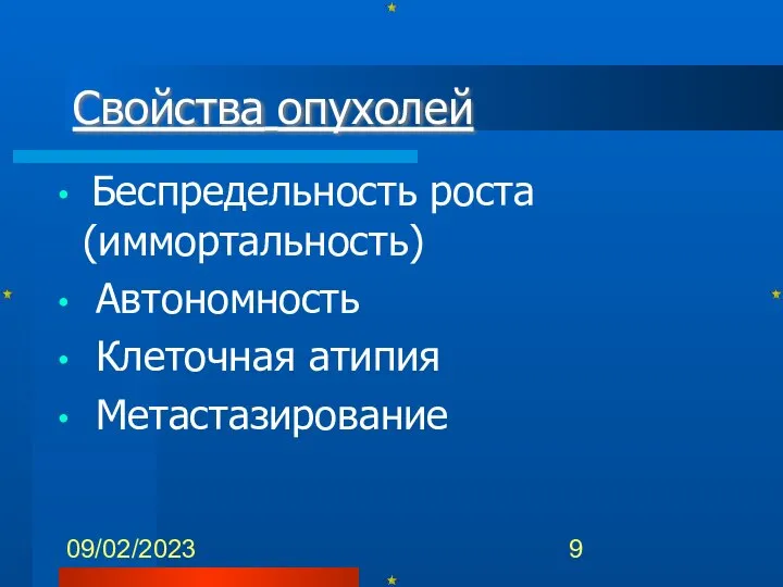 09/02/2023 Свойства опухолей Беспредельность роста (иммортальность) Автономность Клеточная атипия Метастазирование