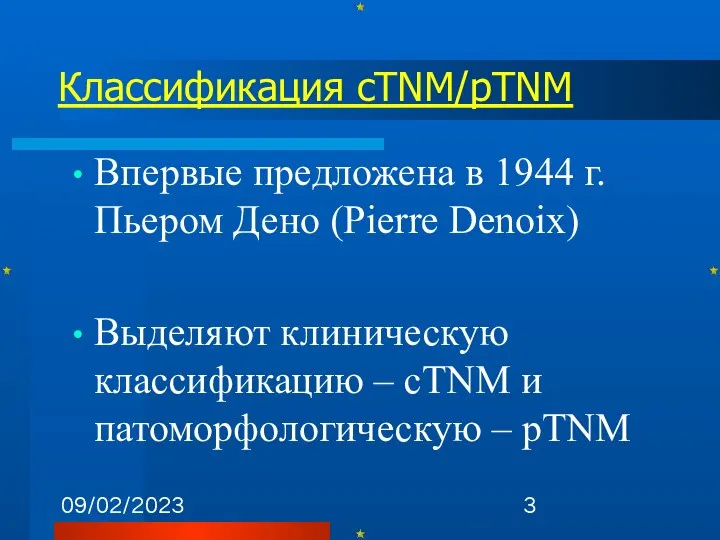 09/02/2023 Классификация cTNM/pTNM Впервые предложена в 1944 г. Пьером Дено (Pierre