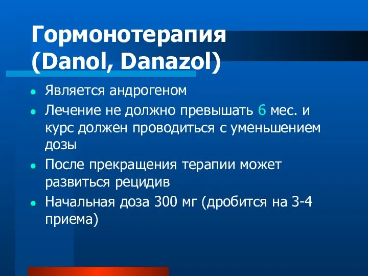 Гормонотерапия (Danol, Danazol) Является андрогеном Лечение не должно превышать 6 мес.