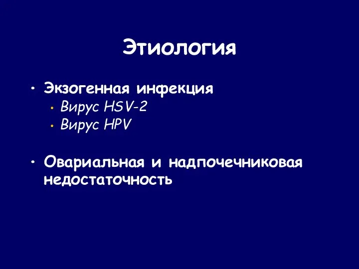 Этиология Экзогенная инфекция Вирус HSV-2 Вирус HPV Овариальная и надпочечниковая недостаточность