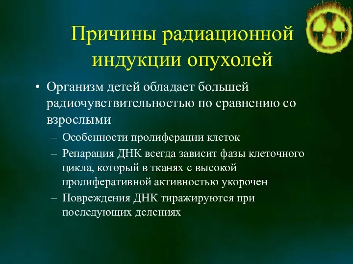 Причины радиационной индукции опухолей Организм детей обладает большей радиочувствительностью по сравнению