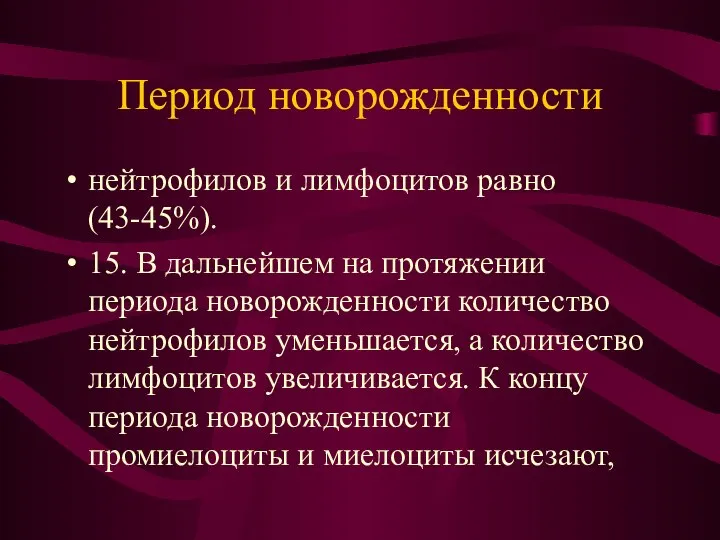 Период новорожденности нейтрофилов и лимфоцитов равно (43-45%). 15. В дальнейшем на