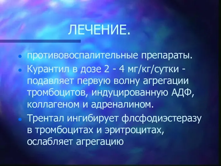 ЛЕЧЕНИЕ. противовоспалительные препараты. Курантил в дозе 2 - 4 мг/кг/сутки -