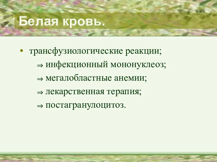 Белая кровь. трансфузиологические реакции; инфекционный мононуклеоз; мегалобластные анемии; лекарственная терапия; постагранулоцитоз.