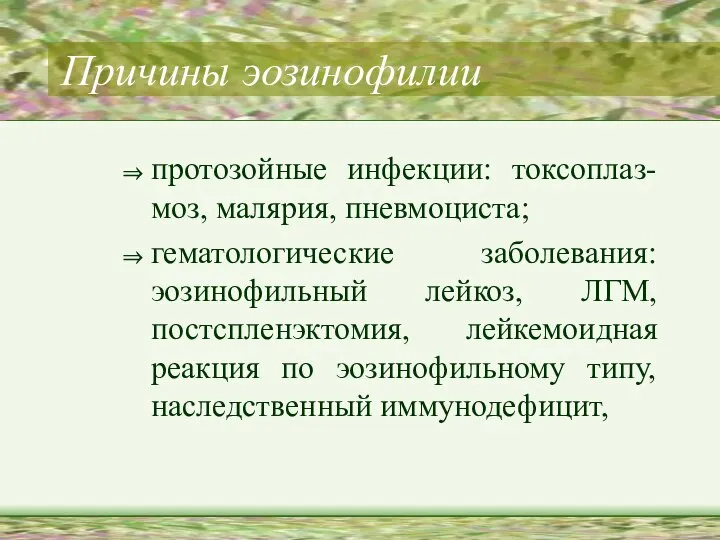 Причины эозинофилии протозойные инфекции: токсоплаз-моз, малярия, пневмоциста; гематологические заболевания: эозинофильный лейкоз,