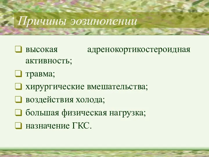 Причины эозинопении высокая адренокортикостероидная активность; травма; хирургические вмешательства; воздействия холода; большая физическая нагрузка; назначение ГКС.