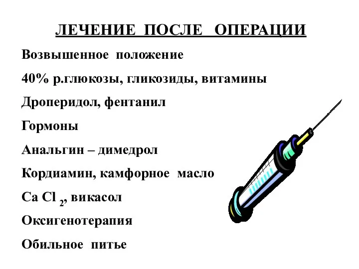 ЛЕЧЕНИЕ ПОСЛЕ ОПЕРАЦИИ Возвышенное положение 40% р.глюкозы, гликозиды, витамины Дроперидол, фентанил