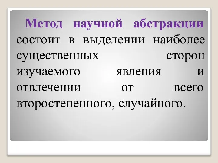 Метод научной абстракции состоит в выделении наиболее существенных сторон изучаемого явления