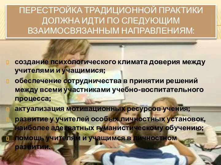 ПЕРЕСТРОЙКА ТРАДИЦИОННОЙ ПРАКТИКИ ДОЛЖНА ИДТИ ПО СЛЕДУЮЩИМ ВЗАИМОСВЯЗАННЫМ НАПРАВЛЕНИЯМ: создание психологического