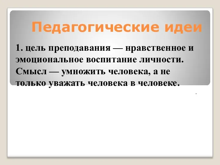 Педагогические идеи 1. цель преподавания –– нравственное и эмоциональное воспитание личности.