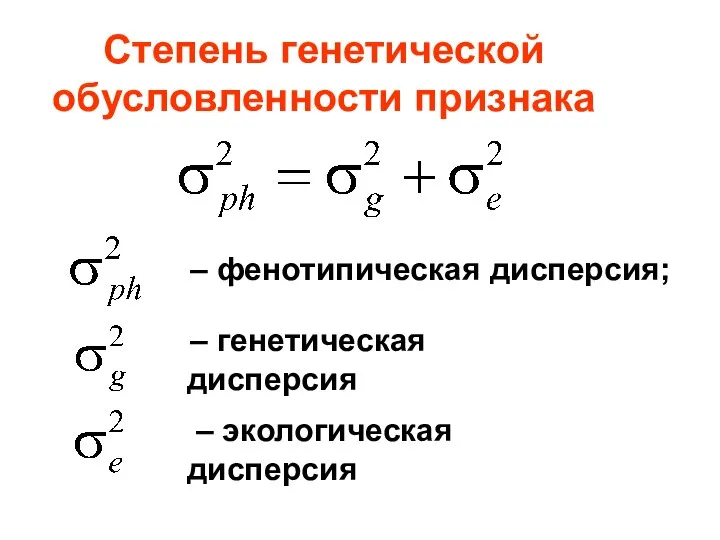 Степень генетической обусловленности признака – фенотипическая дисперсия; – генетическая дисперсия – экологическая дисперсия