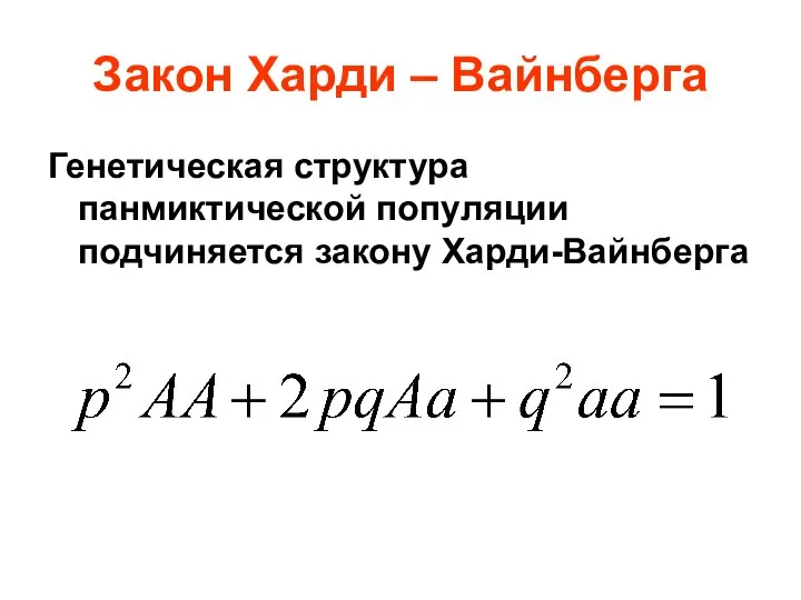 Закон Харди – Вайнберга Генетическая структура панмиктической популяции подчиняется закону Харди-Вайнберга