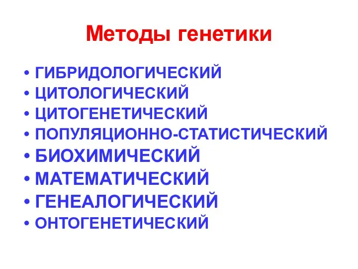 Методы генетики ГИБРИДОЛОГИЧЕСКИЙ ЦИТОЛОГИЧЕСКИЙ ЦИТОГЕНЕТИЧЕСКИЙ ПОПУЛЯЦИОННО-СТАТИСТИЧЕСКИЙ БИОХИМИЧЕСКИЙ МАТЕМАТИЧЕСКИЙ ГЕНЕАЛОГИЧЕСКИЙ ОНТОГЕНЕТИЧЕСКИЙ