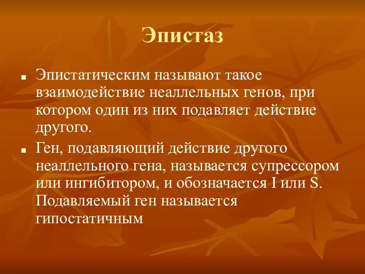 Эпистаз Эпистатическим называют такое взаимодействие неаллельных генов, при котором один из