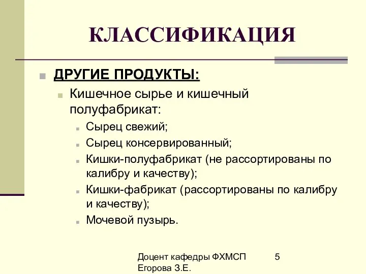 Доцент кафедры ФХМСП Егорова З.Е. КЛАССИФИКАЦИЯ ДРУГИЕ ПРОДУКТЫ: Кишечное сырье и