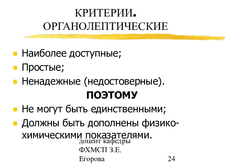 доцент кафедры ФХМСП З.Е. Егорова КРИТЕРИИ. ОРГАНОЛЕПТИЧЕСКИЕ Наиболее доступные; Простые; Ненадежные