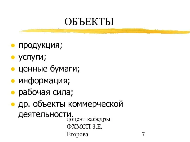 доцент кафедры ФХМСП З.Е. Егорова ОБЪЕКТЫ продукция; услуги; ценные бумаги; информация;