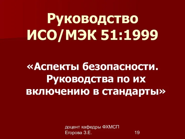 доцент кафедры ФХМСП Егорова З.Е. Руководство ИСО/МЭК 51:1999 «Аспекты безопасности. Руководства по их включению в стандарты»